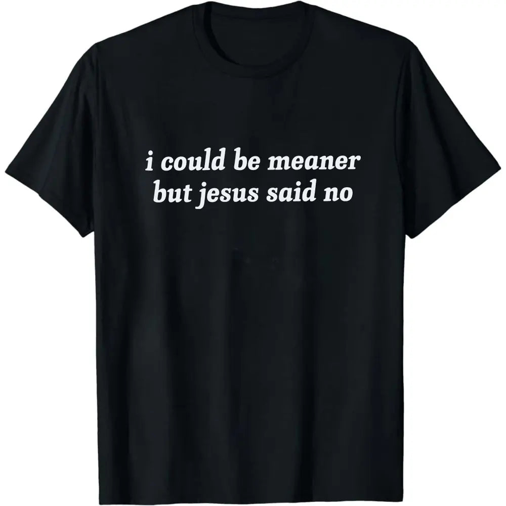 I Could Be Meaner But Jesus Said No T-Shirt | Funny Sarcastic Christian Shirt Church Humor Faith Tee