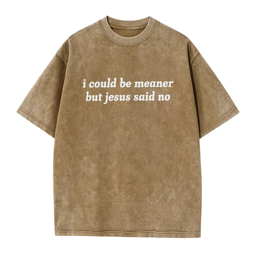 I Could Be Meaner But Jesus Said No T-Shirt | Funny Sarcastic Christian Shirt Church Humor Faith Tee