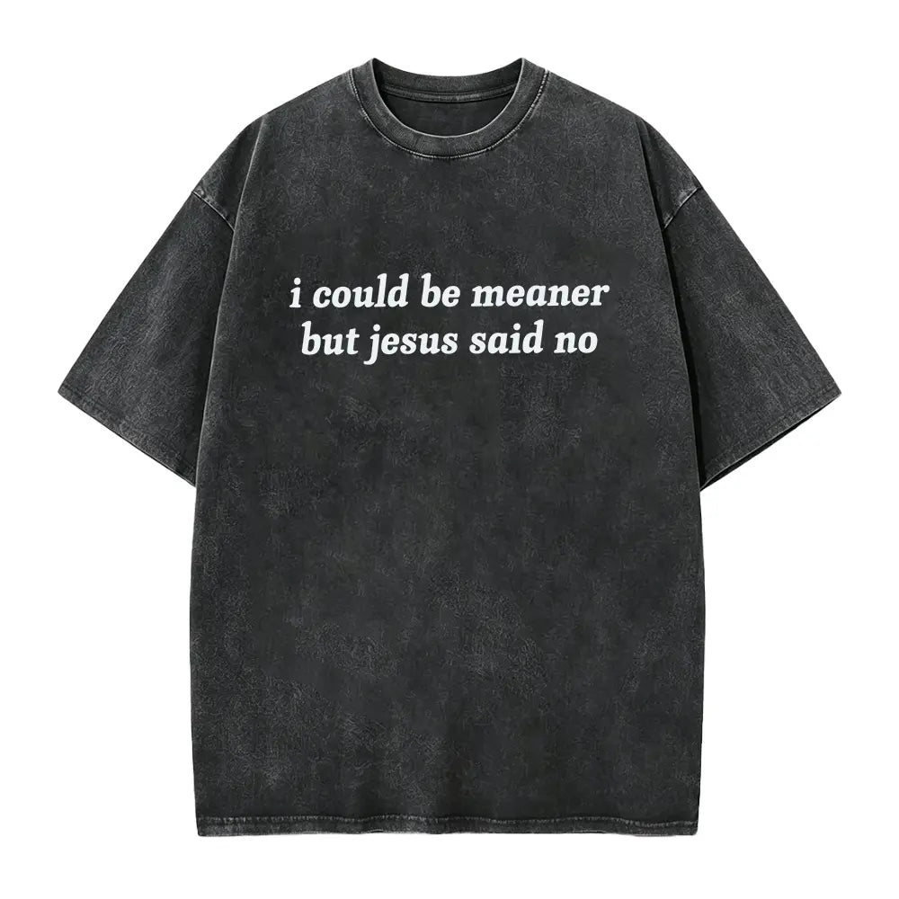 I Could Be Meaner But Jesus Said No T-Shirt | Funny Sarcastic Christian Shirt Church Humor Faith Tee